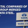 All metal companies of Tata group merged into Tata Steel