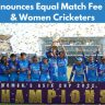 BCCI announces equal match fee for men and women cricketers