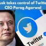 Elon Musk takes control of Twitter, fires CEO Parag Agarwal