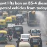 Delhi govt lifts ban on BS-4 diesel, BS-3 petrol vehicles from today; check details here