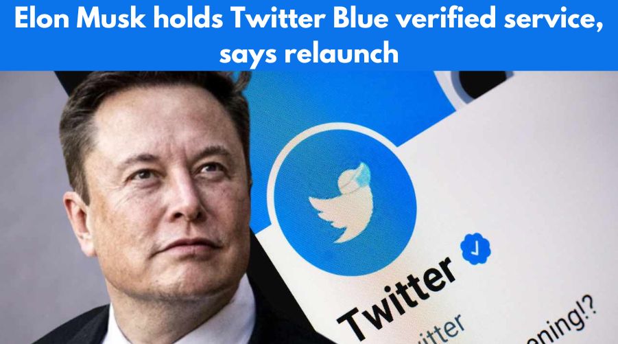 Elon Musk holds Twitter Blue verified service, says relaunch