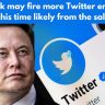 Elon Musk may fire more Twitter employees today, this time likely from the sales team