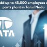 Tata to add up to 45,000 employees at iPhone parts plant in Tamil Nadu