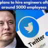 Twitter plans to hire engineers after firing around 5000 employees