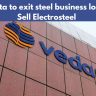 Vedanta to exit steel business looks to sell Electrosteel