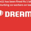 Dream11 has been fined Rs 1 lakh for disturbing co-workers on leave