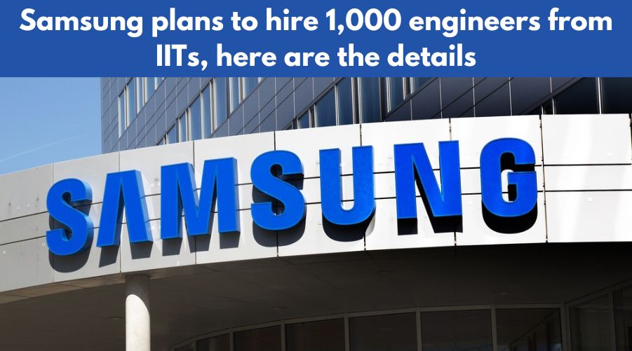 Samsung plans to hire 1,000 engineers from IITs, here are the details